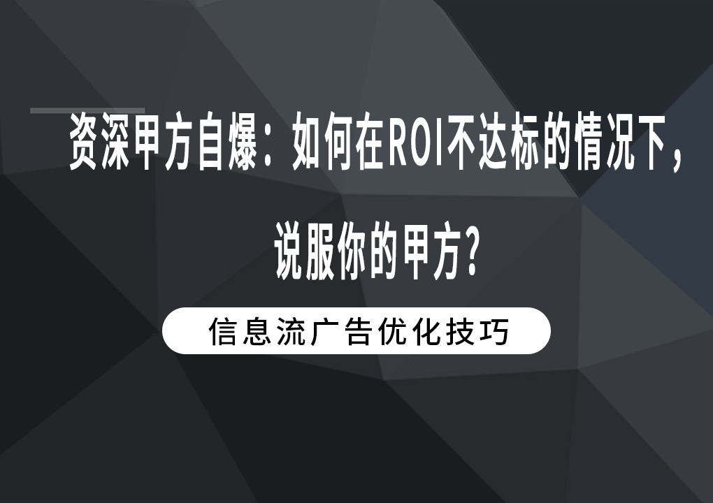 资深甲方自爆：如何在ROI不达标的情况下，说服你的甲方？