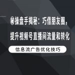 操盘手揭秘：巧借朋友圈，提升视频号直播间流量和转化